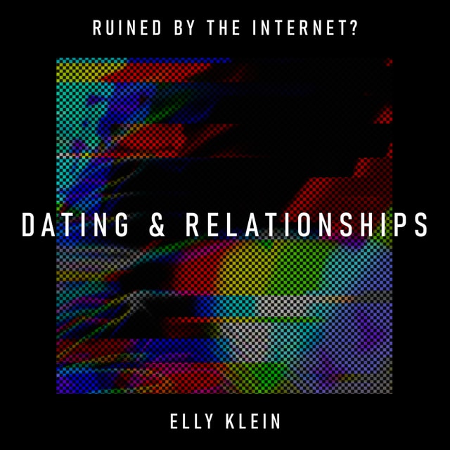 Dating & Relationships: has the internet brought infinite choice but zero commitment? – Elly Klein